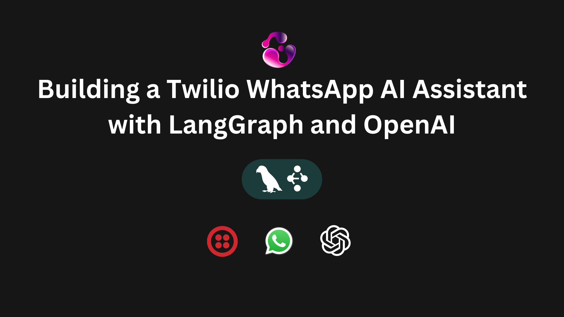 Building a WhatsApp AI Assistant with Twilio, LangGraph and OpenAI (2026)